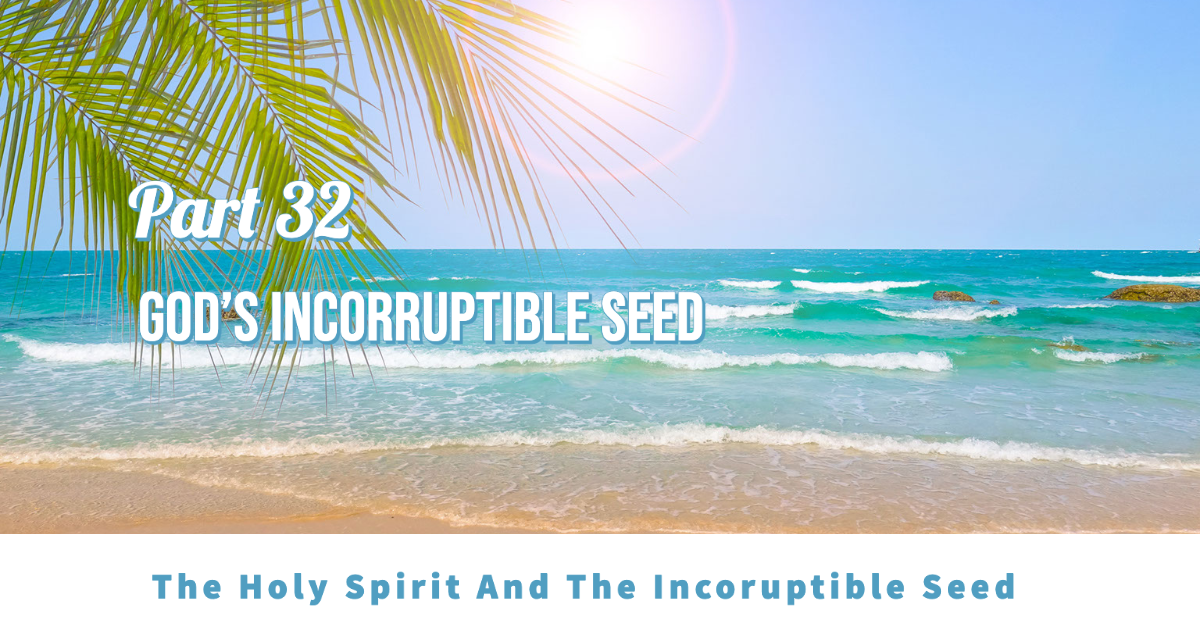 The Holy Spirit And The Incorruptible Seed Part 32